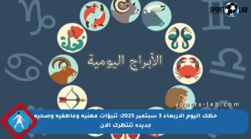 حظك اليوم الأربعاء 3 سبتمبر 2025: تنبؤات مهنية وعاطفية وصحية جديدة تنتظرك الآن